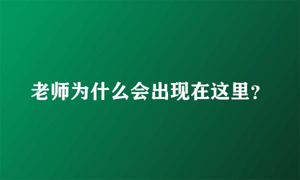 老师为什么会出现在这里？