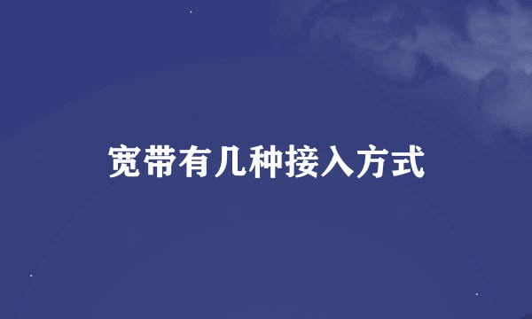 宽带有几种接入方式
