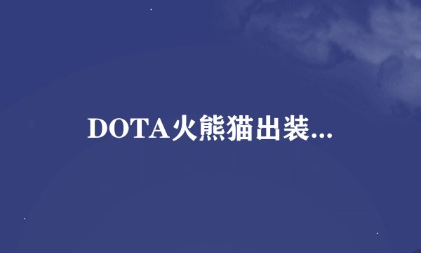DOTA火熊猫出装...