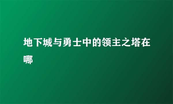 地下城与勇士中的领主之塔在哪
