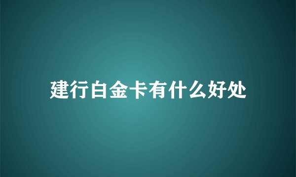 建行白金卡有什么好处