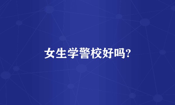 女生学警校好吗?