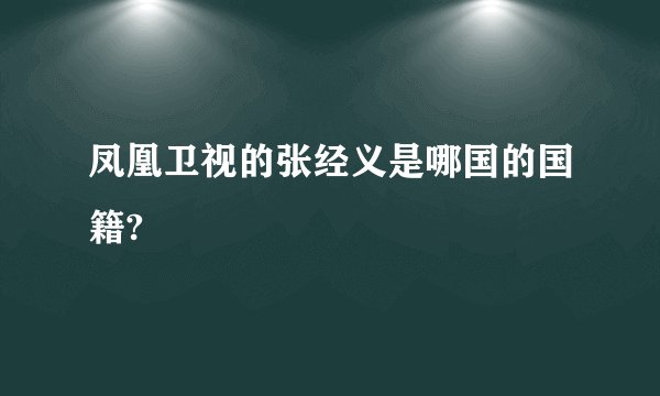 凤凰卫视的张经义是哪国的国籍?