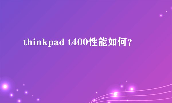 thinkpad t400性能如何？