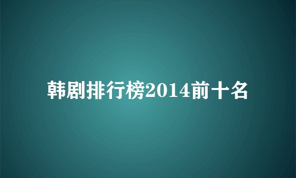 韩剧排行榜2014前十名