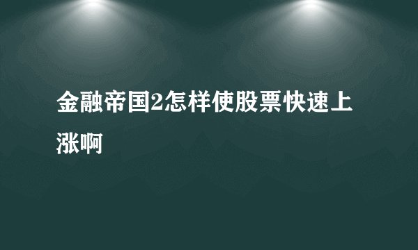 金融帝国2怎样使股票快速上涨啊