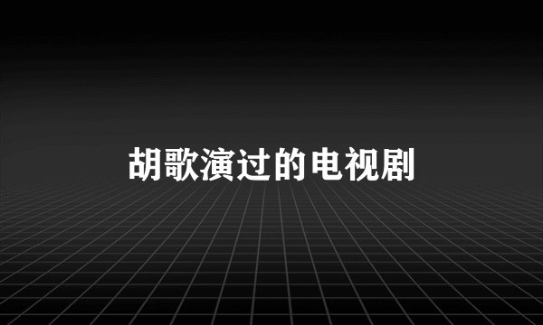 胡歌演过的电视剧