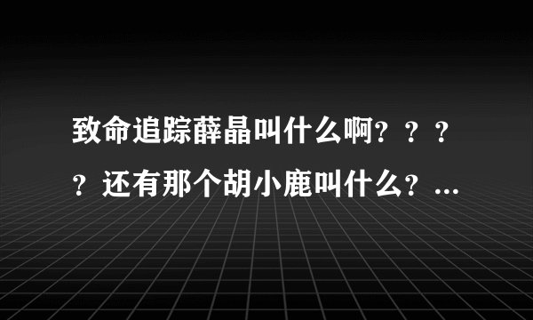 致命追踪薛晶叫什么啊？？？？还有那个胡小鹿叫什么？？知道的回答一下！谢了！