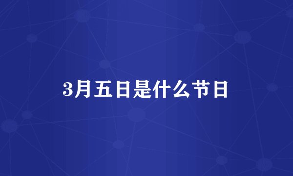 3月五日是什么节日