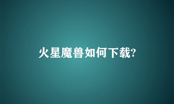 火星魔兽如何下载?