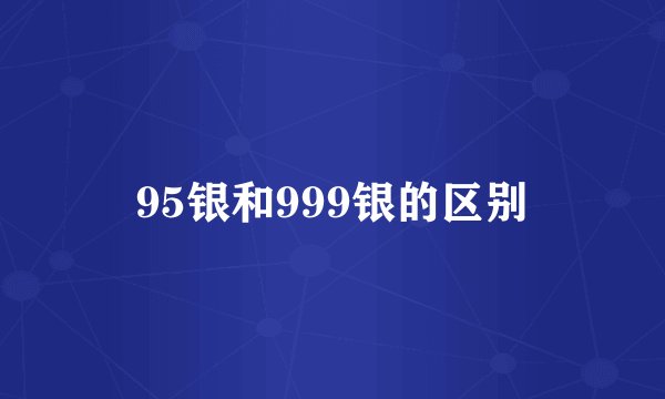 95银和999银的区别