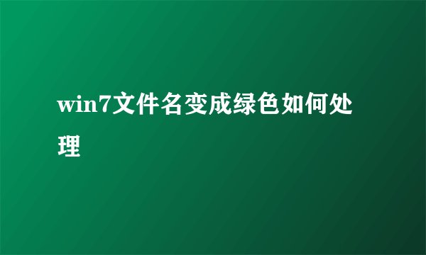 win7文件名变成绿色如何处理