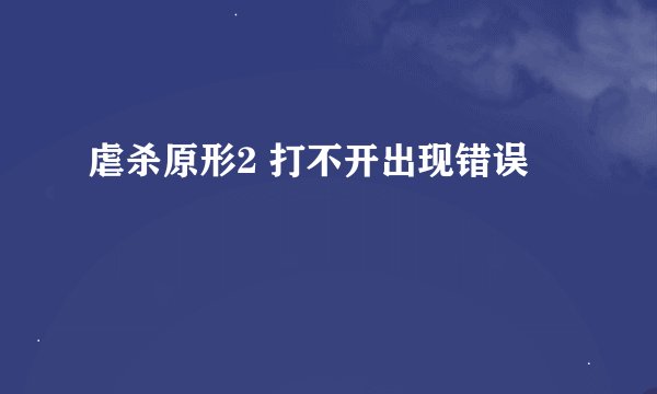 虐杀原形2 打不开出现错误