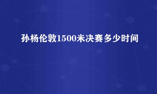 孙杨伦敦1500米决赛多少时间