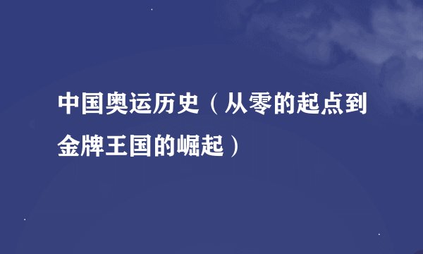 中国奥运历史（从零的起点到金牌王国的崛起）