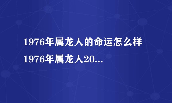 1976年属龙人的命运怎么样 1976年属龙人2014年运势