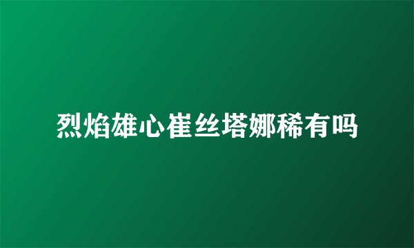 烈焰雄心崔丝塔娜稀有吗