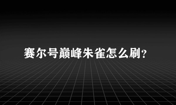 赛尔号巅峰朱雀怎么刷？