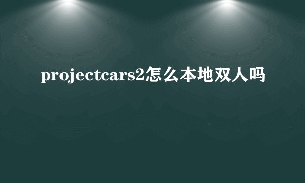 projectcars2怎么本地双人吗