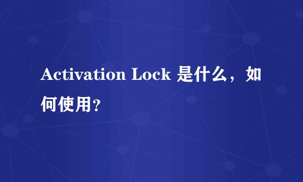 Activation Lock 是什么，如何使用？