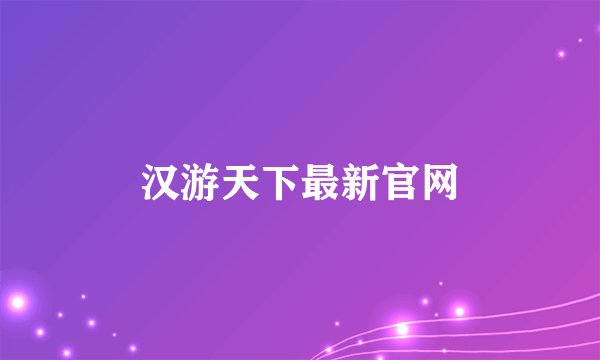 汉游天下最新官网