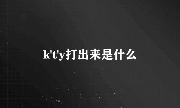 k't'y打出来是什么