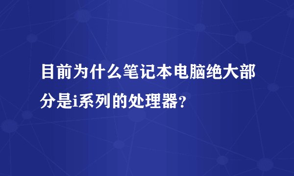 目前为什么笔记本电脑绝大部分是i系列的处理器？
