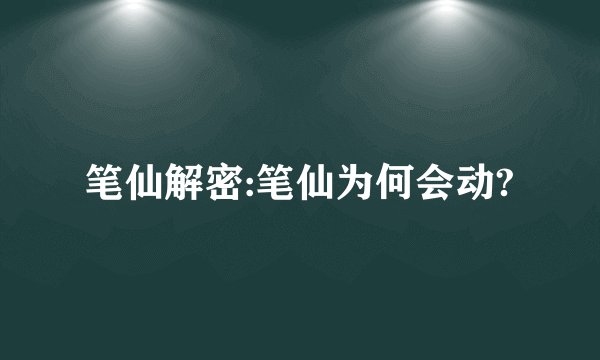 笔仙解密:笔仙为何会动?