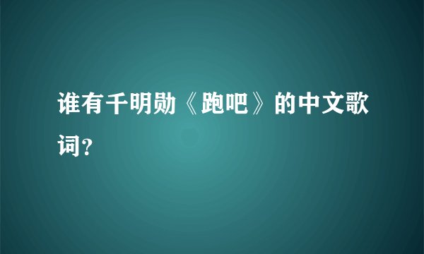谁有千明勋《跑吧》的中文歌词？