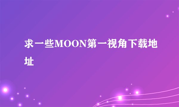 求一些MOON第一视角下载地址