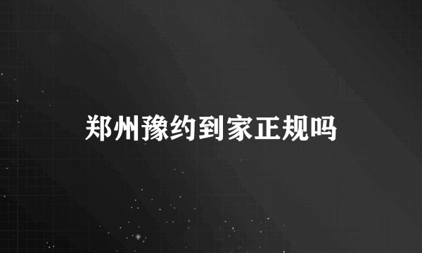郑州豫约到家正规吗