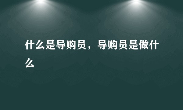 什么是导购员，导购员是做什么