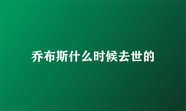 乔布斯什么时候去世的