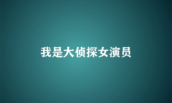 我是大侦探女演员