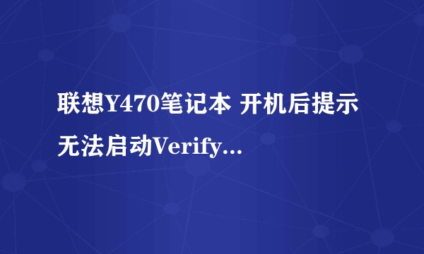 联想Y470笔记本 开机后提示无法启动VerifyHost.exe 缺少文件 如图