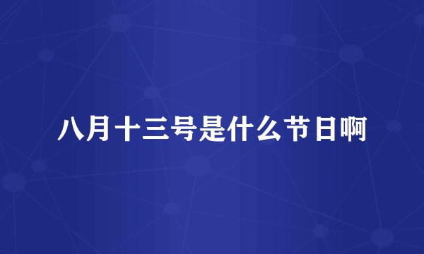 八月十三号是什么节日啊