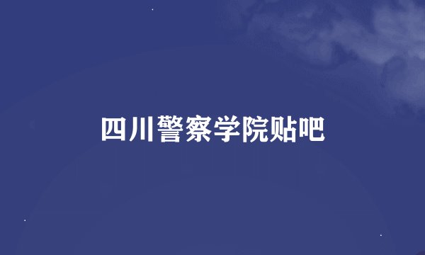 四川警察学院贴吧