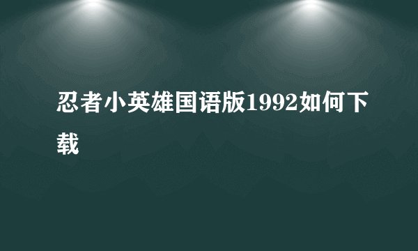 忍者小英雄国语版1992如何下载