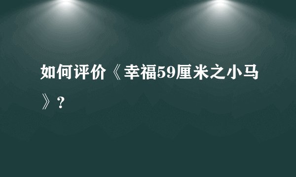 如何评价《幸福59厘米之小马》？