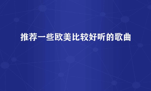 推荐一些欧美比较好听的歌曲