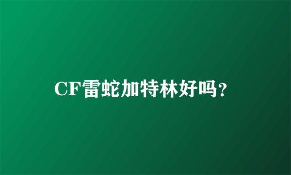 CF雷蛇加特林好吗？