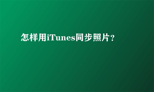 怎样用iTunes同步照片？