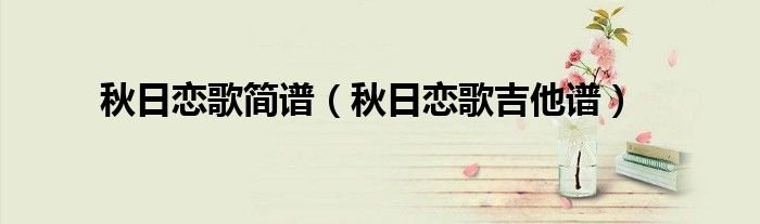 秋日恋歌简谱秋日恋歌吉他谱