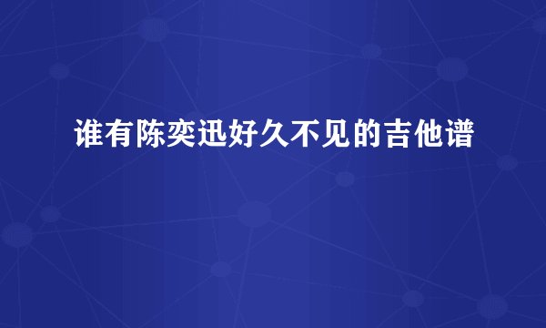 谁有陈奕迅好久不见的吉他谱