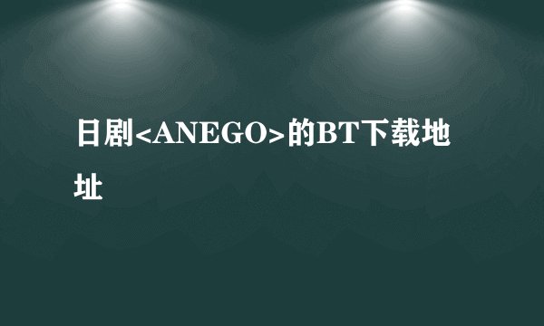 日剧<ANEGO>的BT下载地址