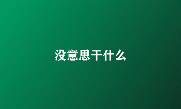 没意思干什么