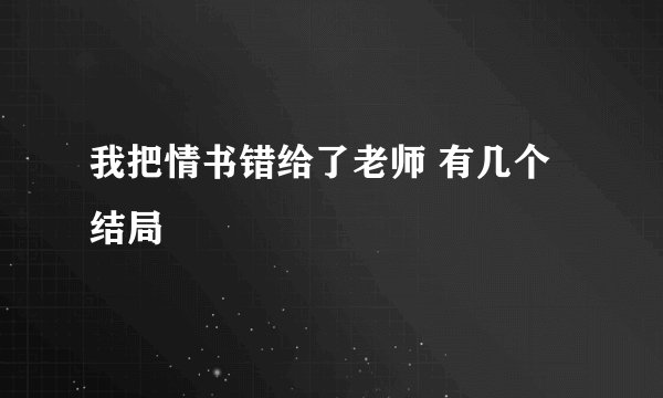 我把情书错给了老师 有几个结局