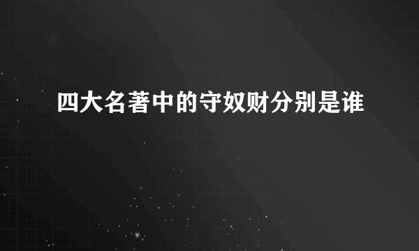 四大名著中的守奴财分别是谁