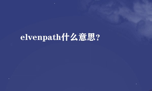 elvenpath什么意思？