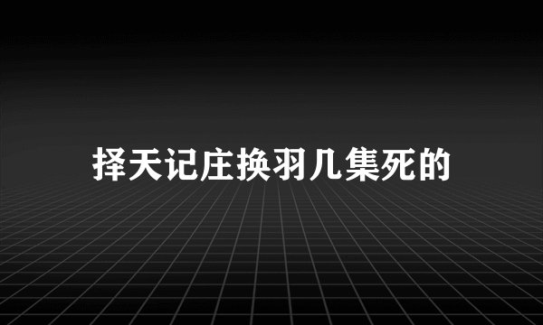 择天记庄换羽几集死的